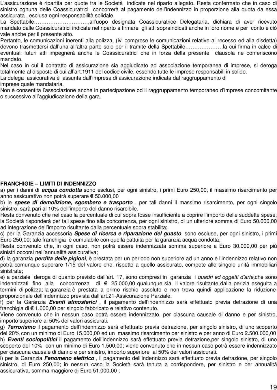 La Spettabile,all uopo designata Coassicuratrice Delegataria, dichiara di aver ricevuto mandato dalle Coassicuratrici indicate nel riparto a firmare gli atti sopraindicati anche in loro nome e per