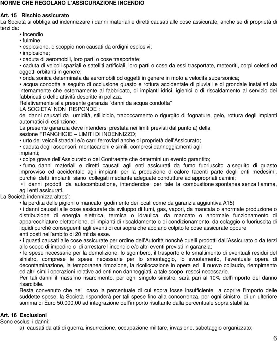 causati da ordigni esplosivi; implosione; caduta di aeromobili, loro parti o cose trasportate; caduta di veicoli spaziali e satelliti artificiali, loro parti o cose da essi trasportate, meteoriti,