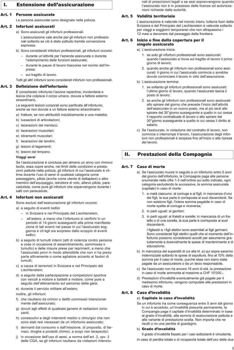 b) Sono considerati infortuni professionali, gli infortuni occorsi: durante un attività per l azienda assicurata o durante l adempimento delle funzioni assicurate; durante le pause di lavoro