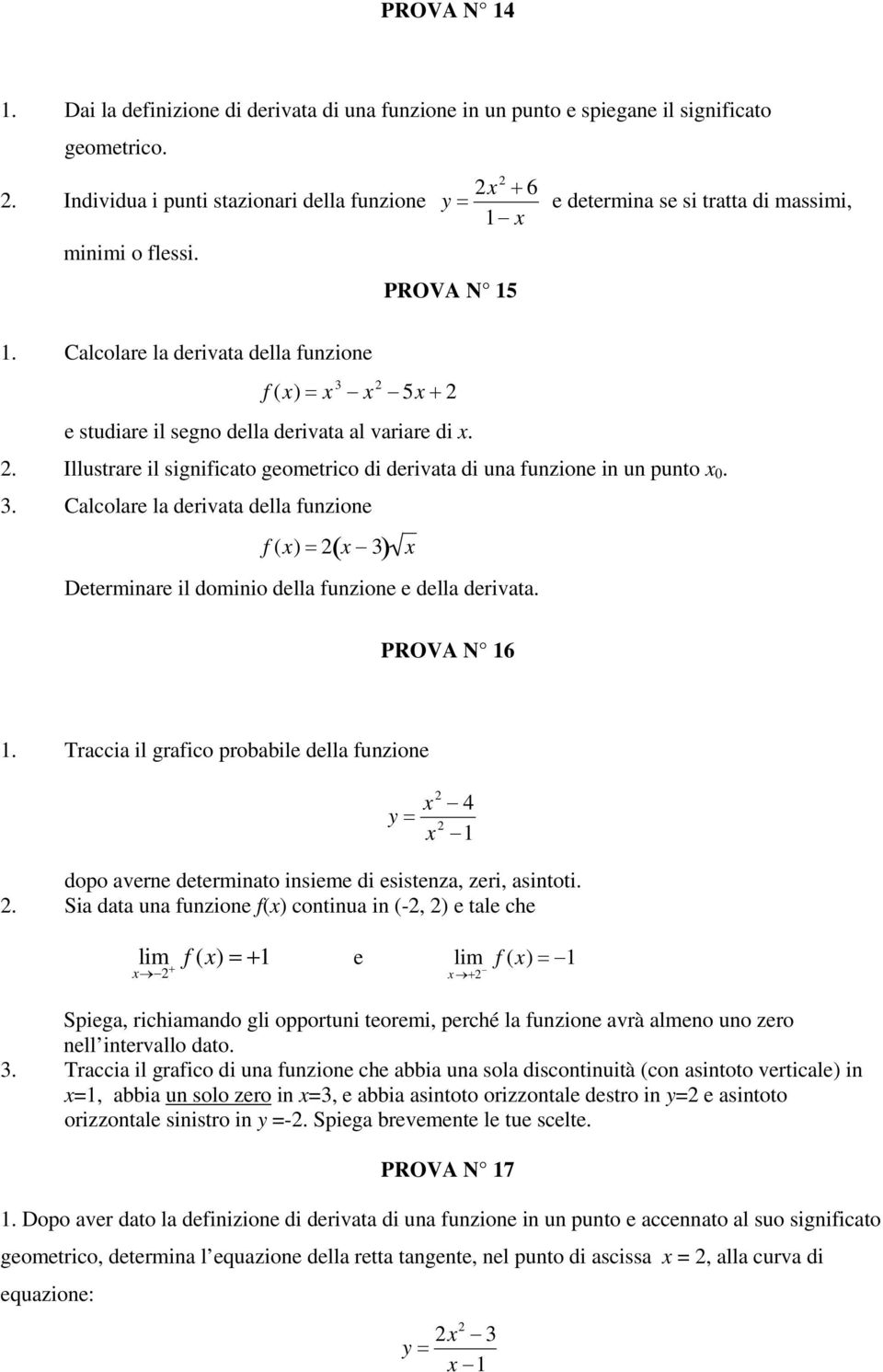 . Illustrare il significato geometrico di derivata di una funzione in un punto 0. 3. Calcolare la derivata della funzione f () = ( 3) Determinare il dominio della funzione e della derivata.