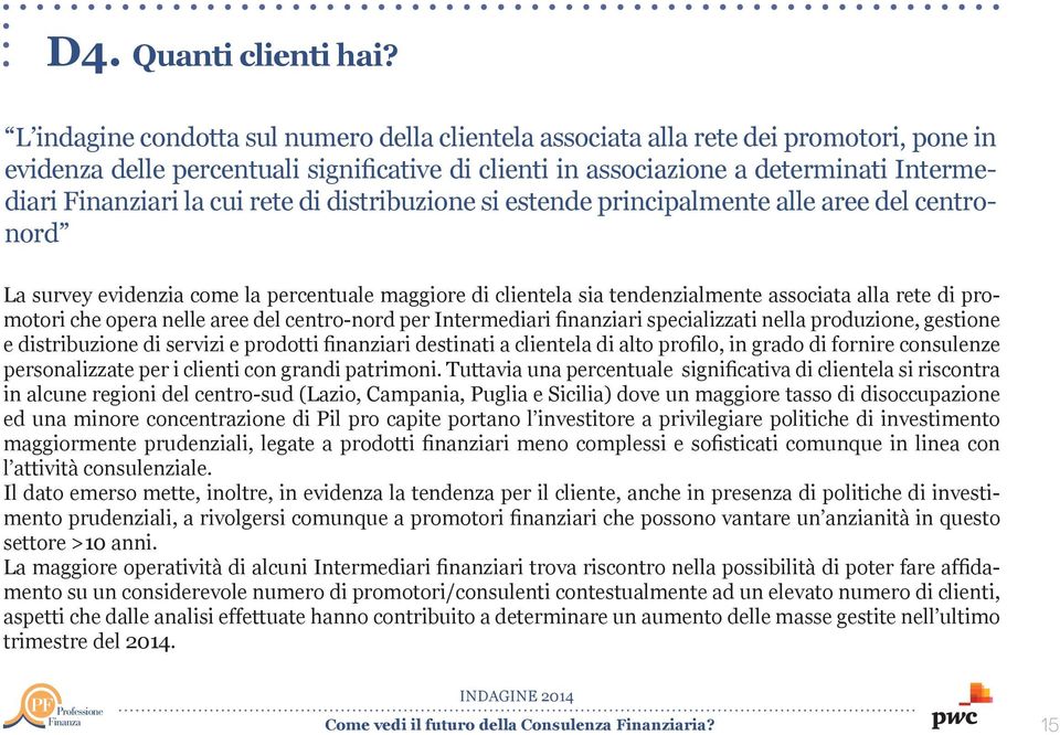 cui rete di distribuzione si estende principalmente alle aree del centronord La survey evidenzia come la percentuale maggiore di clientela sia tendenzialmente associata alla rete di promotori che