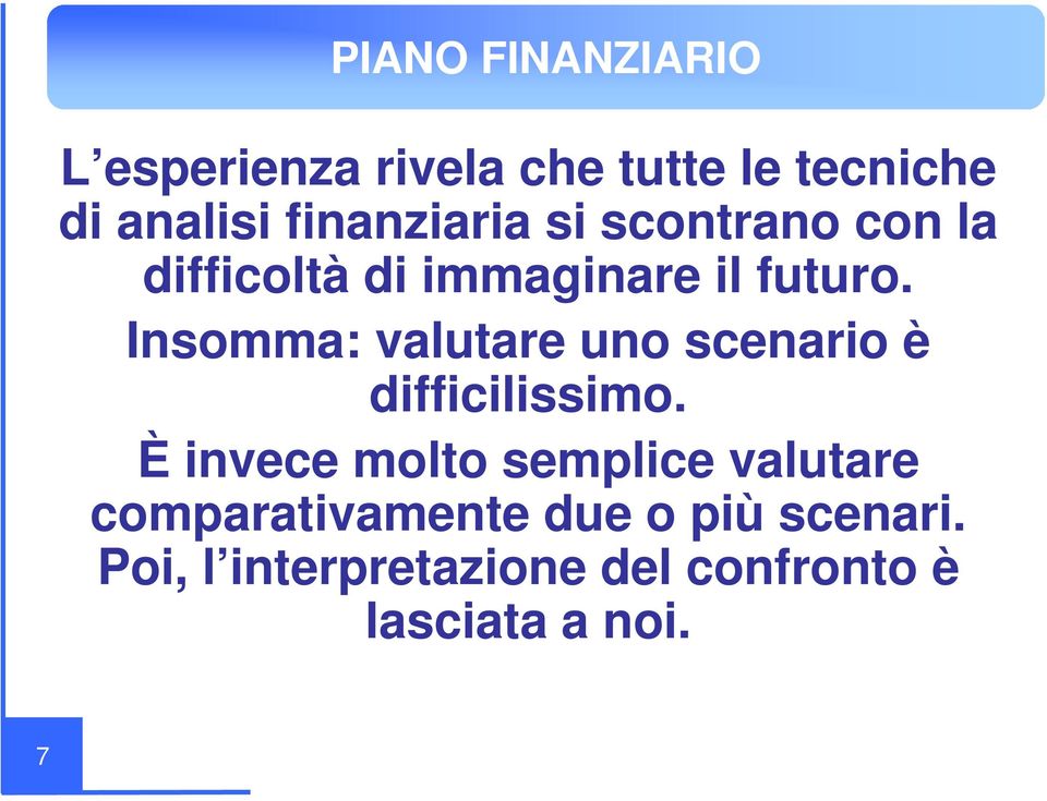 Insomma: valutare uno scenario è difficilissimo.