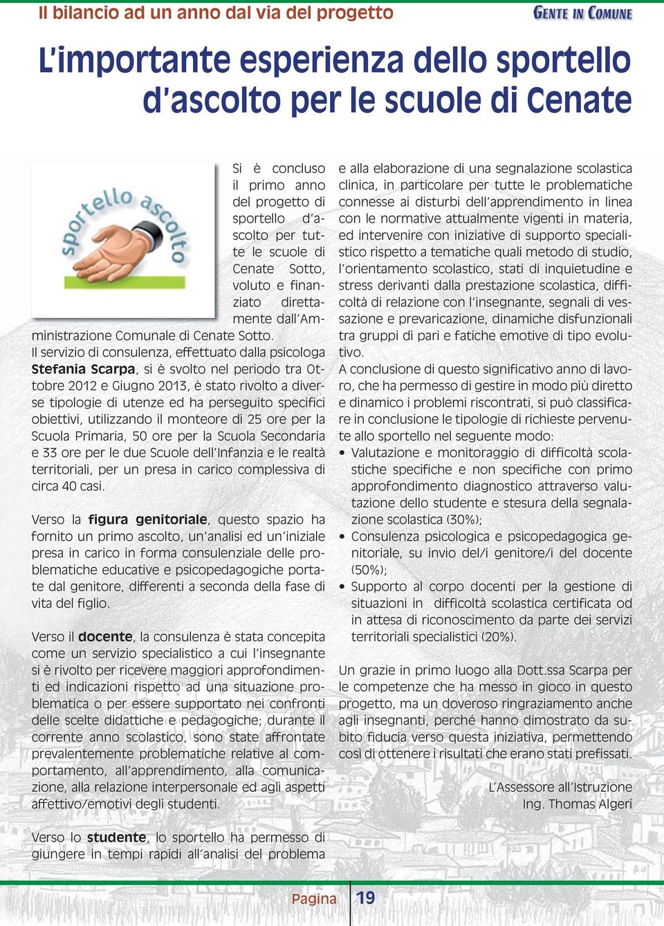 Il servizio di consulenza, effettuato dalla psicologa Stefania Scarpa, si è svolto nel periodo tra Ottobre 2012 e Giugno 2013, è stato rivolto a diverse tipologie di utenze ed ha perseguito specifici