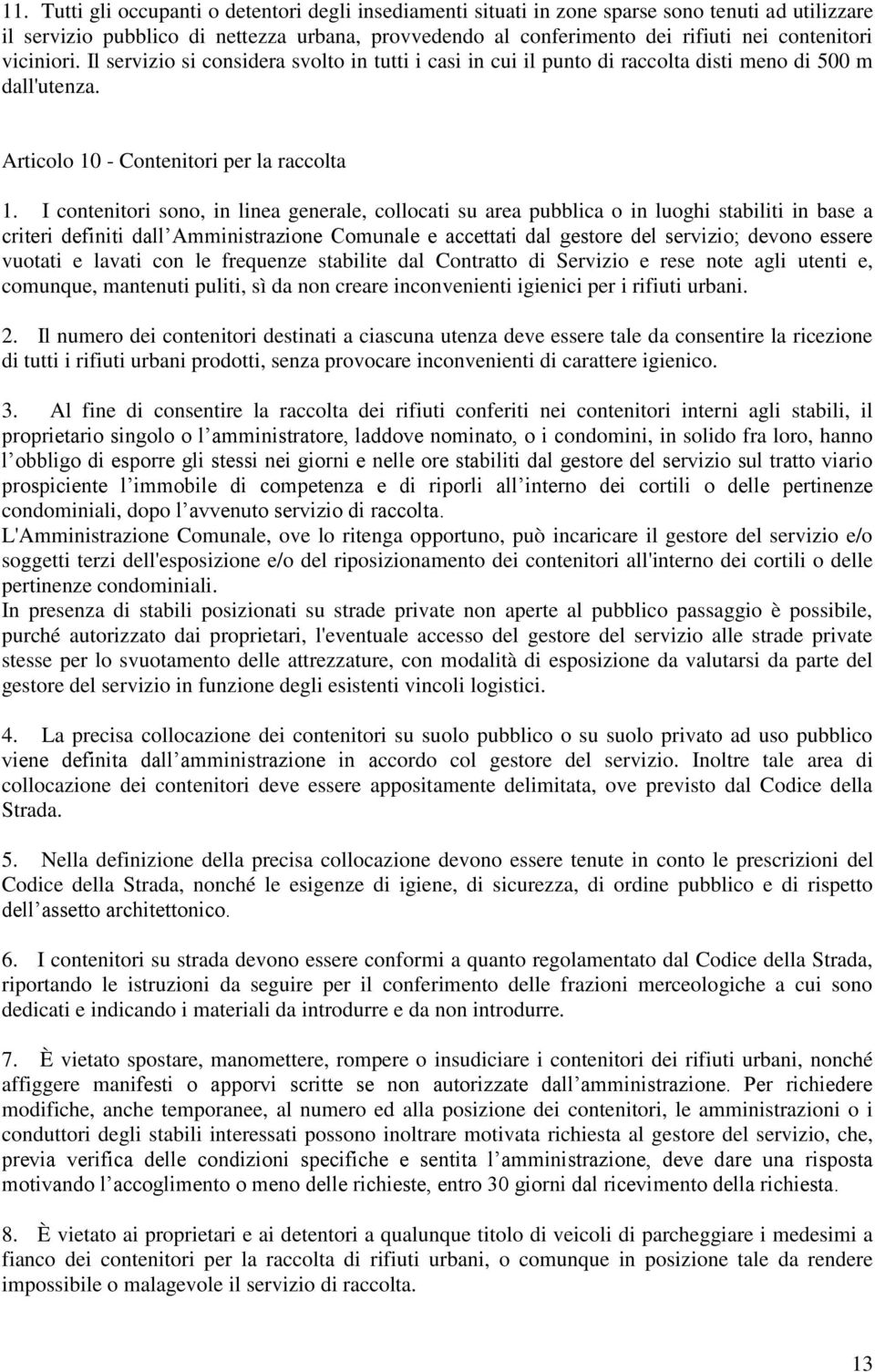 I contenitori sono, in linea generale, collocati su area pubblica o in luoghi stabiliti in base a criteri definiti dall Amministrazione Comunale e accettati dal gestore del servizio; devono essere