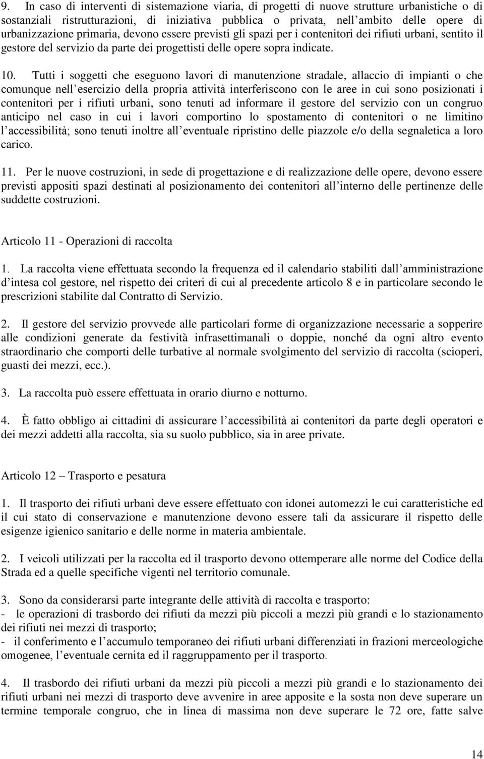 Tutti i soggetti che eseguono lavori di manutenzione stradale, allaccio di impianti o che comunque nell esercizio della propria attività interferiscono con le aree in cui sono posizionati i