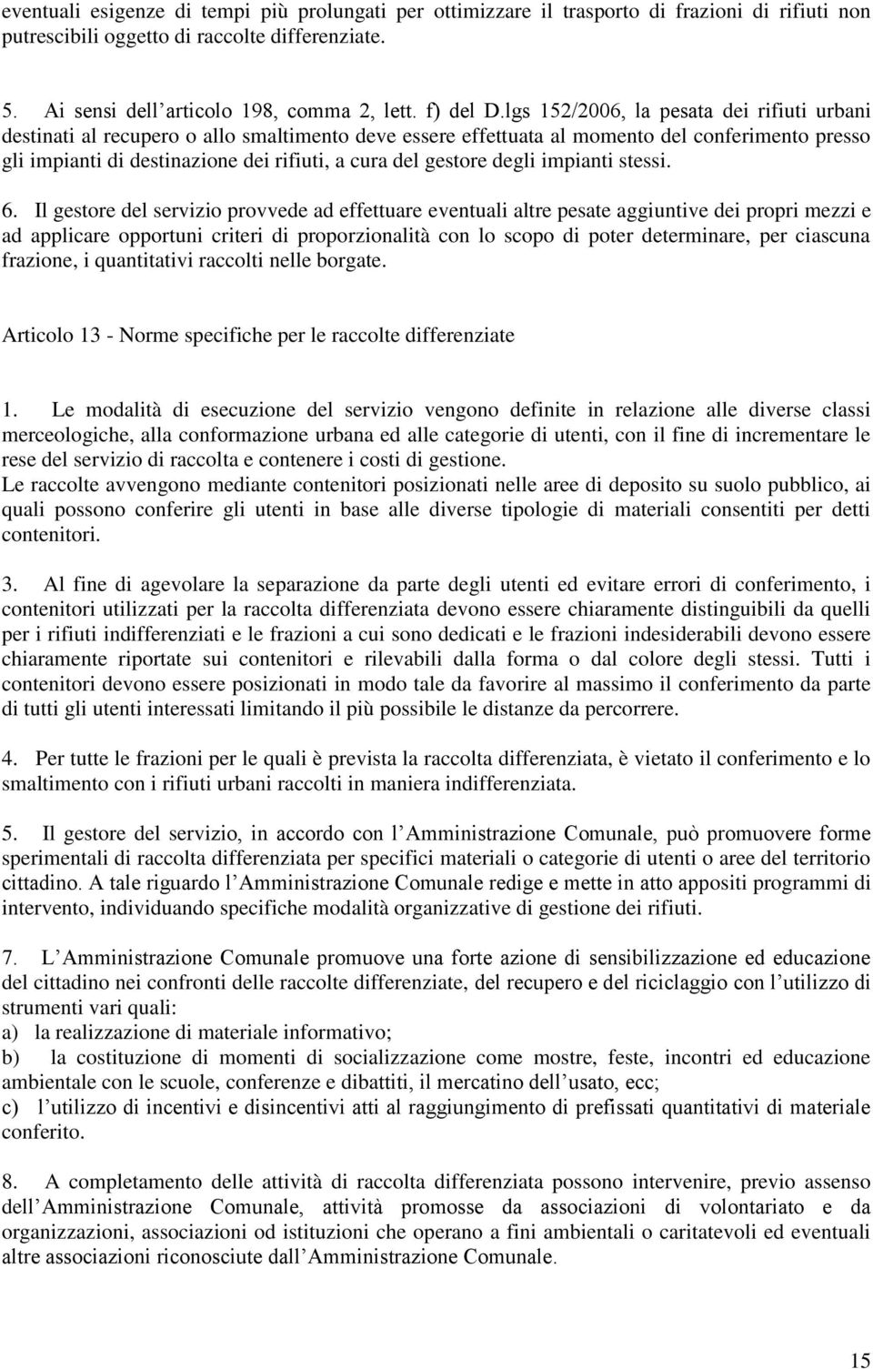 lgs 152/2006, la pesata dei rifiuti urbani destinati al recupero o allo smaltimento deve essere effettuata al momento del conferimento presso gli impianti di destinazione dei rifiuti, a cura del