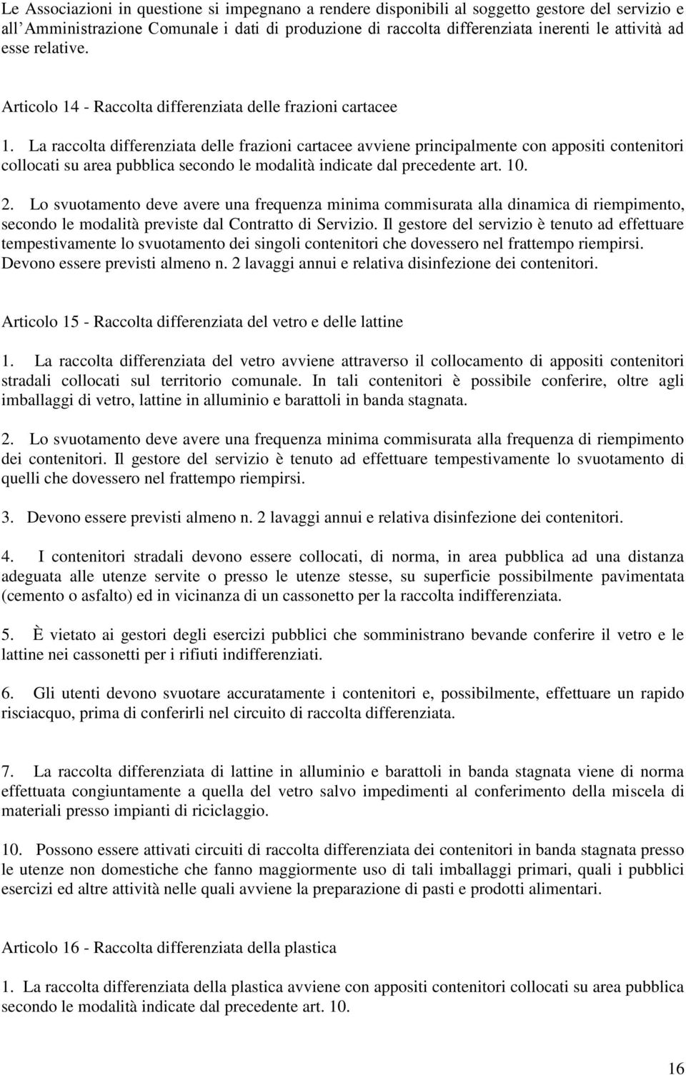 La raccolta differenziata delle frazioni cartacee avviene principalmente con appositi contenitori collocati su area pubblica secondo le modalità indicate dal precedente art. 10. 2.