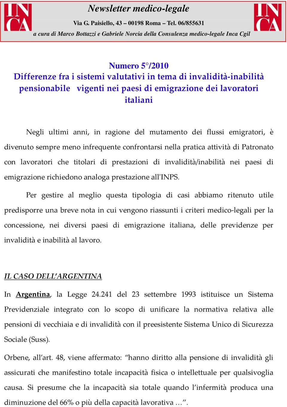 nei paesi di emigrazione dei lavoratori italiani Negli ultimi anni, in ragione del mutamento dei flussi emigratori, è divenuto sempre meno infrequente confrontarsi nella pratica attività di Patronato