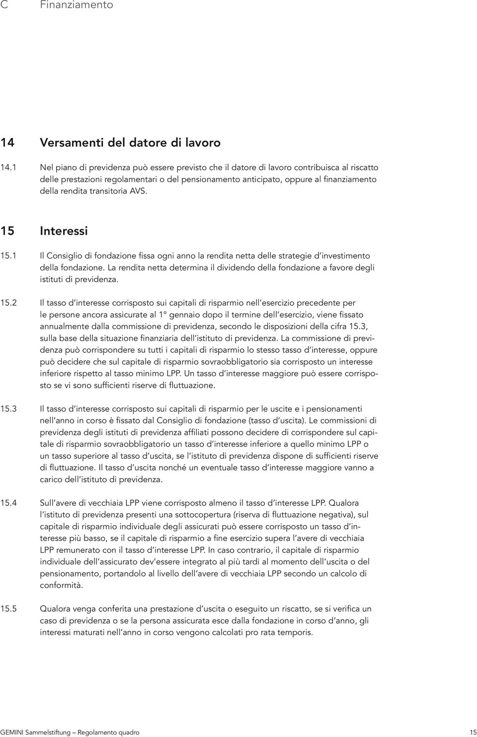 transitoria AVS. 15 Interessi 15.1 Il Consiglio di fondazione fissa ogni anno la rendita netta delle strategie d investimento della fondazione.