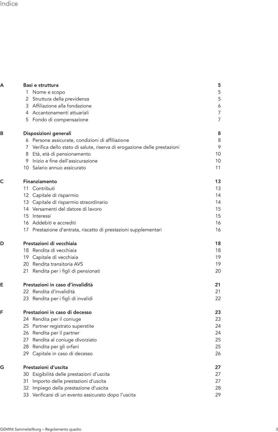 Salario annuo assicurato 11 C Finanziamento 13 11 Contributi 13 12 Capitale di risparmio 14 13 Capitale di risparmio straordinario 14 14 Versamenti del datore di lavoro 15 15 Interessi 15 16 Addebiti