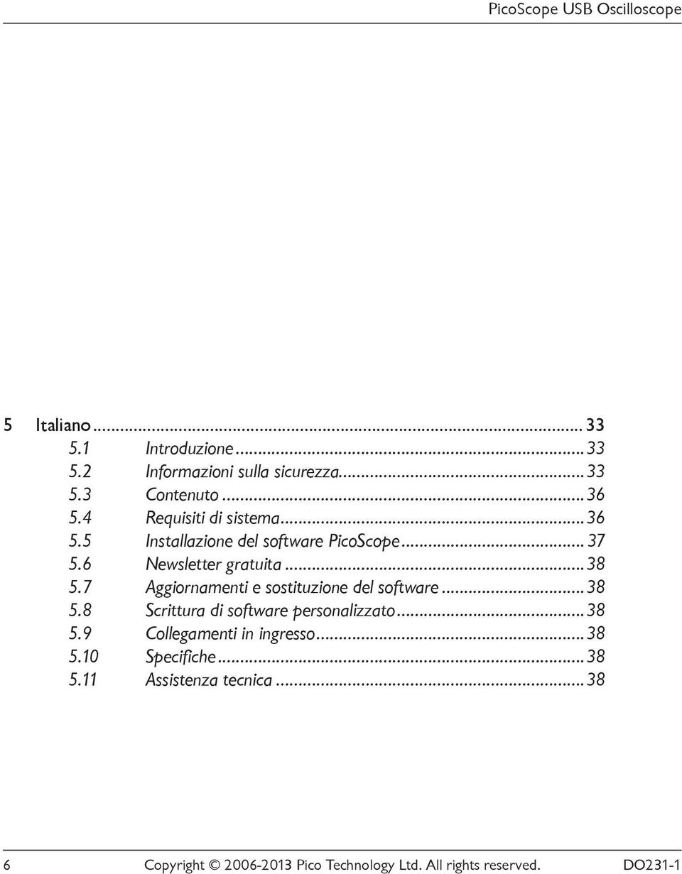 7 Aggiornamenti e sostituzione del software...38 5.8 Scrittura di software personalizzato...38 5.9 Collegamenti in ingresso.