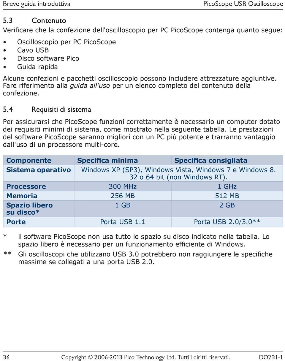 4 Requisiti di sistema Per assicurarsi che PicoScope funzioni correttamente è necessario un computer dotato dei requisiti minimi di sistema, come mostrato nella seguente tabella.