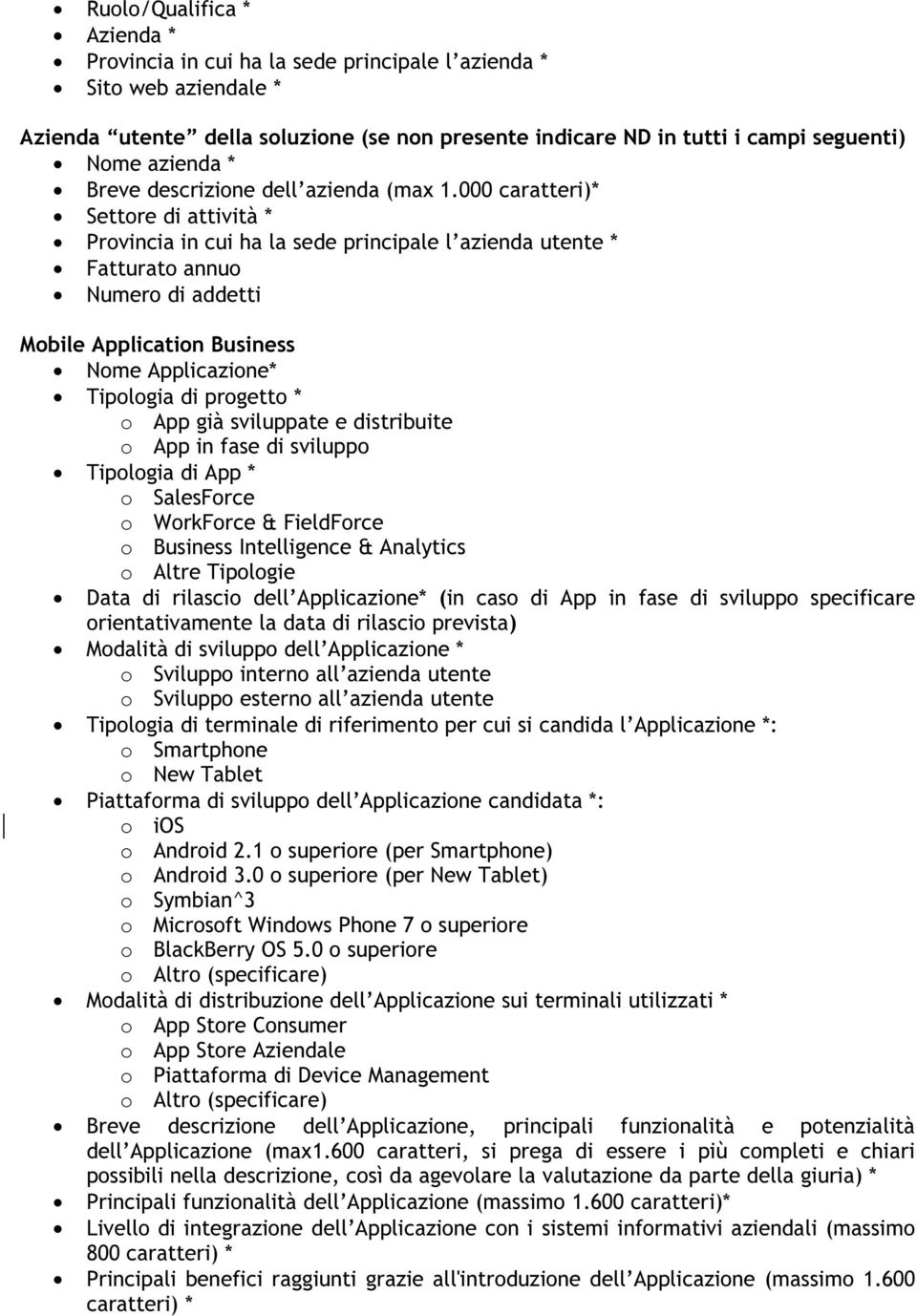 000 caratteri)* Settore di attività * Provincia in cui ha la sede principale l azienda utente * Fatturato annuo Numero di addetti Mobile Application Business Nome Applicazione* Tipologia di progetto