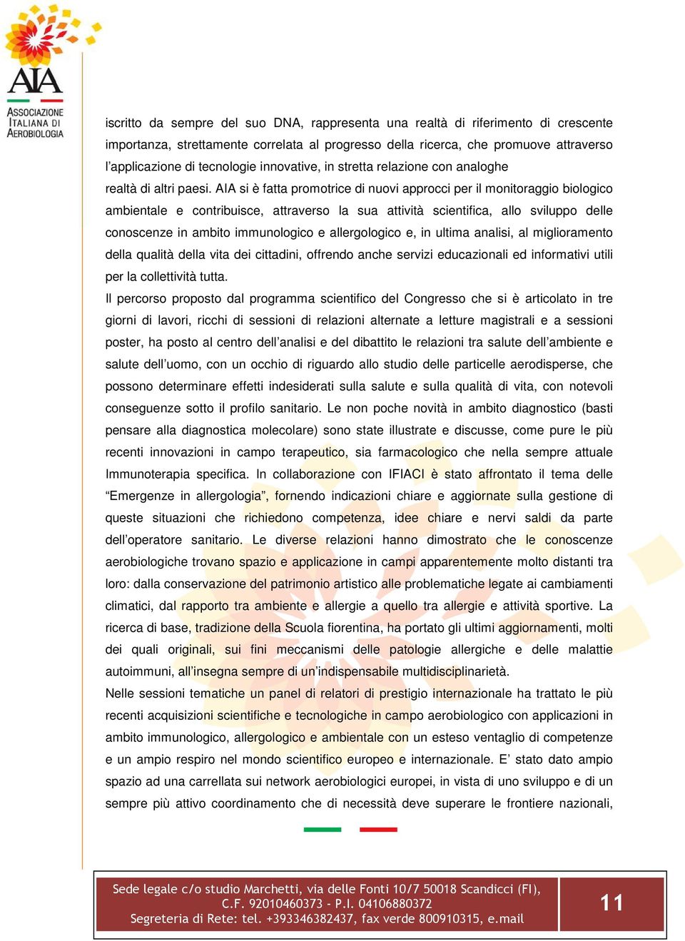 AIA si è fatta promotrice di nuovi approcci per il monitoraggio biologico ambientale e contribuisce, attraverso la sua attività scientifica, allo sviluppo delle conoscenze in ambito immunologico e