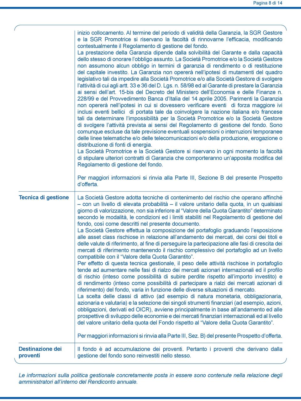 fondo. La prestazione della Garanzia dipende dalla solvibilità del Garante e dalla capacità dello stesso di onorare l obbligo assunto.