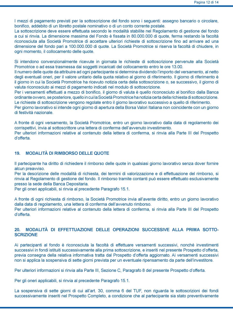 000 di quote, ferma restando la facoltà riconosciuta alla Società Promotrice di accettare ulteriori richieste di sottoscrizione fino ad arrivare ad una dimensione del fondo pari a 100.000.000 di quote. La Società Promotrice si riserva la facoltà di chiudere, in ogni momento, il collocamento delle quote.