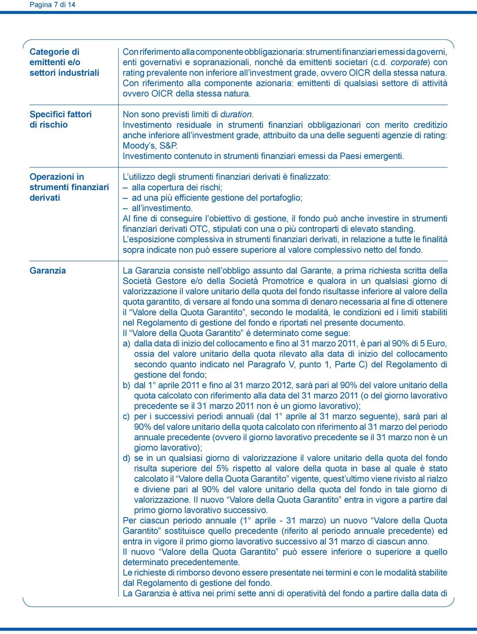 Con riferimento alla componente azionaria: emittenti di qualsiasi settore di attività ovvero OICR della stessa natura. Non sono previsti limiti di duration.