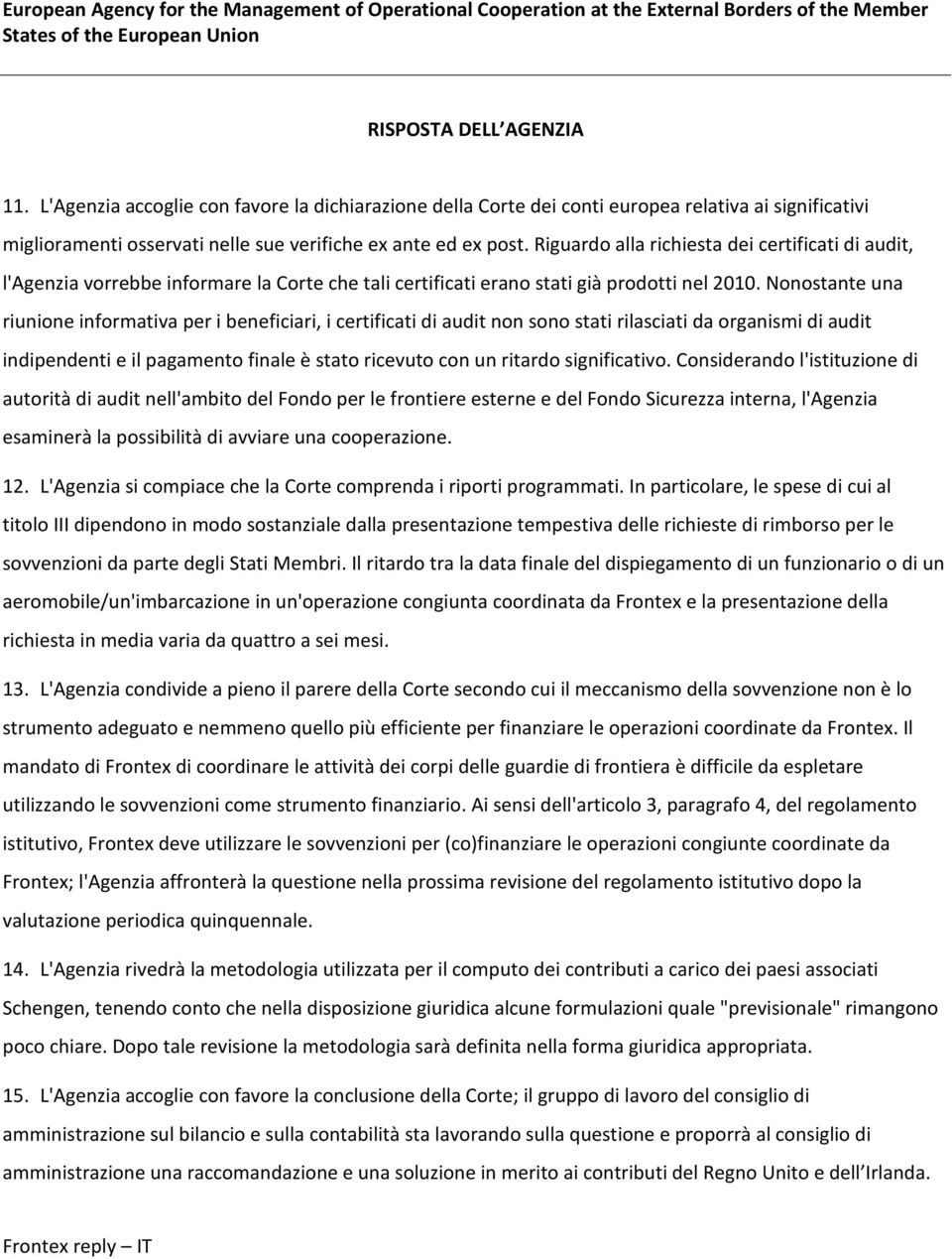 Riguardo alla richiesta dei certificati di audit, l'agenzia vorrebbe informare la Corte che tali certificati erano stati già prodotti nel 2010.