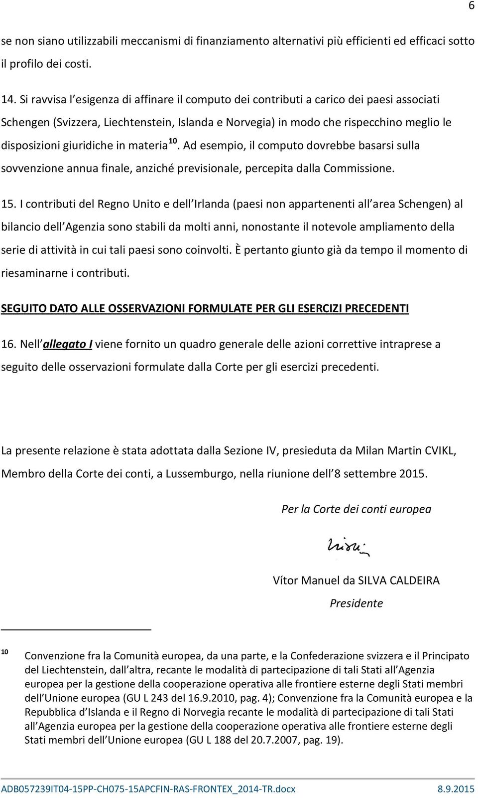 giuridiche in materia 10. Ad esempio, il computo dovrebbe basarsi sulla sovvenzione annua finale, anziché previsionale, percepita dalla Commissione. 15.