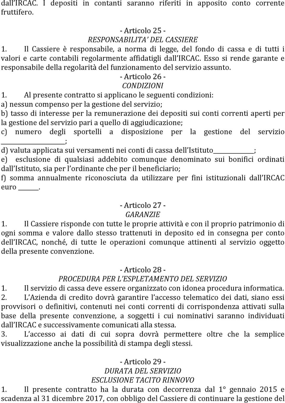 Esso si rende garante e responsabile della regolarità del funzionamento del servizio assunto. Articolo 26 CONDIZIONI 1.