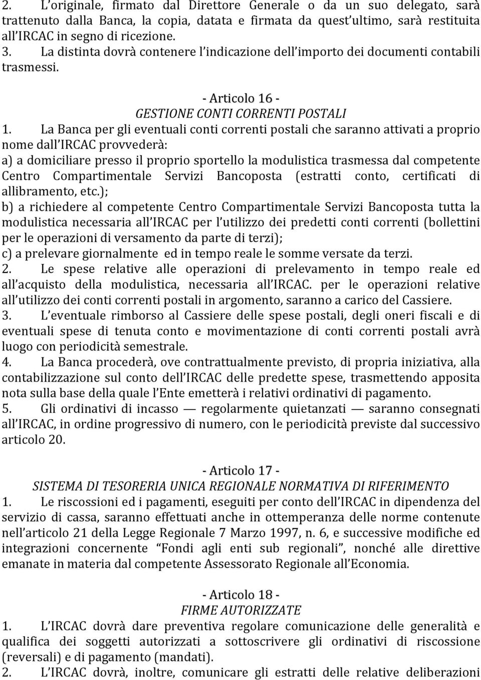 La Banca per gli eventuali conti correnti postali che saranno attivati a proprio nome dall IRCAC provvederà: a) a domiciliare presso il proprio sportello la modulistica trasmessa dal competente