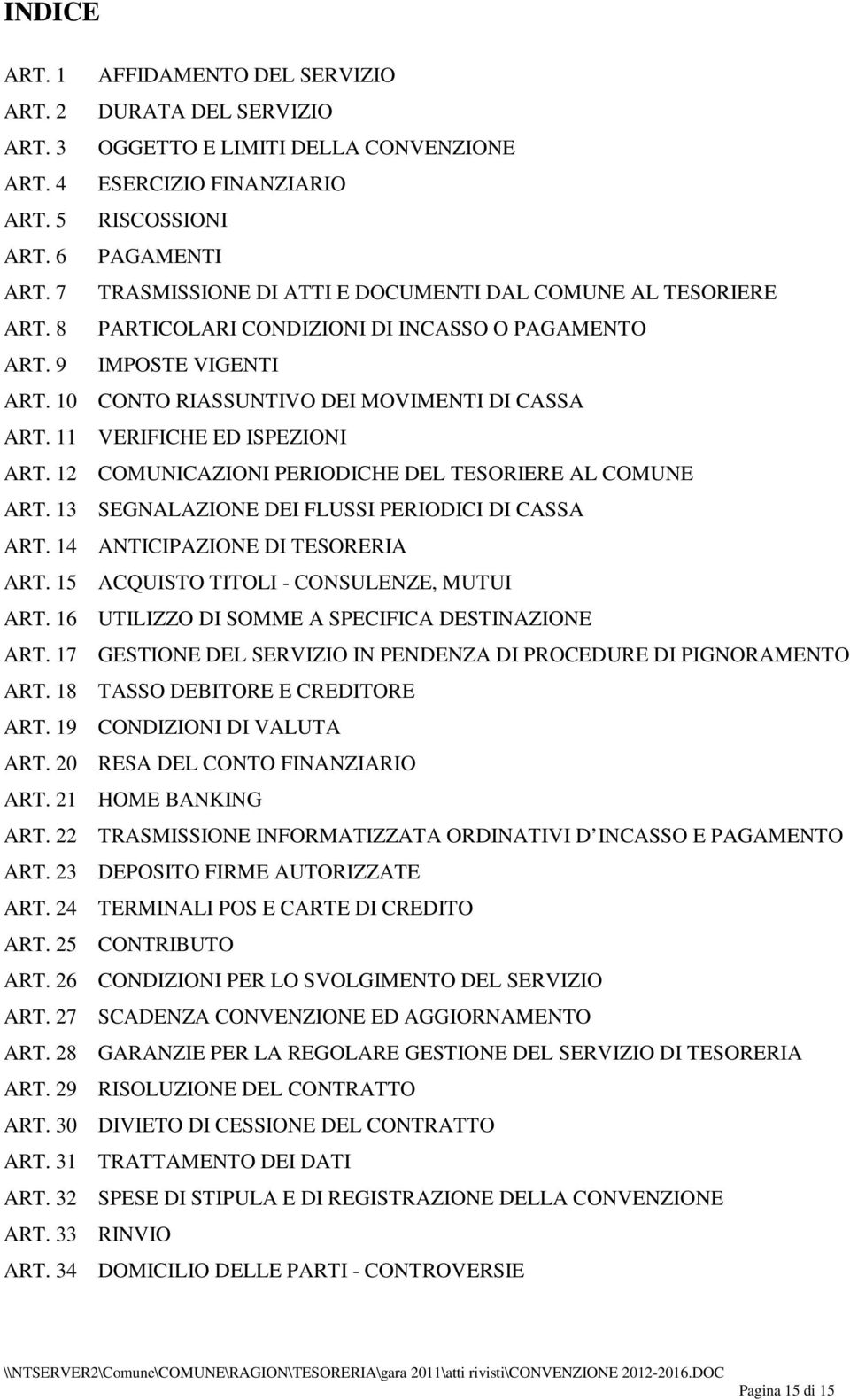 11 VERIFICHE ED ISPEZIONI ART. 12 COMUNICAZIONI PERIODICHE DEL TESORIERE AL COMUNE ART. 13 SEGNALAZIONE DEI FLUSSI PERIODICI DI CASSA ART. 14 ANTICIPAZIONE DI TESORERIA ART.