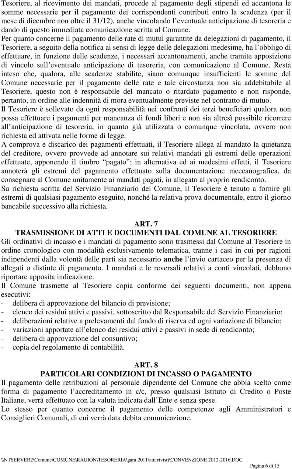 Per quanto concerne il pagamento delle rate di mutui garantite da delegazioni di pagamento, il Tesoriere, a seguito della notifica ai sensi di legge delle delegazioni medesime, ha l obbligo di