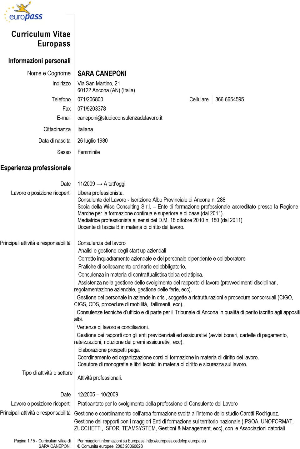 it Cittadinanza italiana Data di nascita 26 luglio 1980 Sesso Femminile Esperienza professionale Lavoro o posizione ricoperti 11/2009 A tutt oggi Libera professionista.