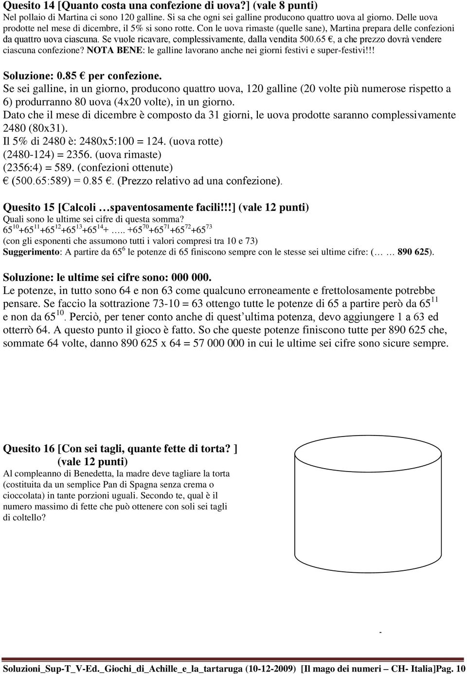 Se vuole ricavare, complessivamente, dalla vendita 500.65, a che prezzo dovrà vendere ciascuna confezione? NOTA BENE: le galline lavorano anche nei giorni festivi e super-festivi!!! Soluzione: 0.