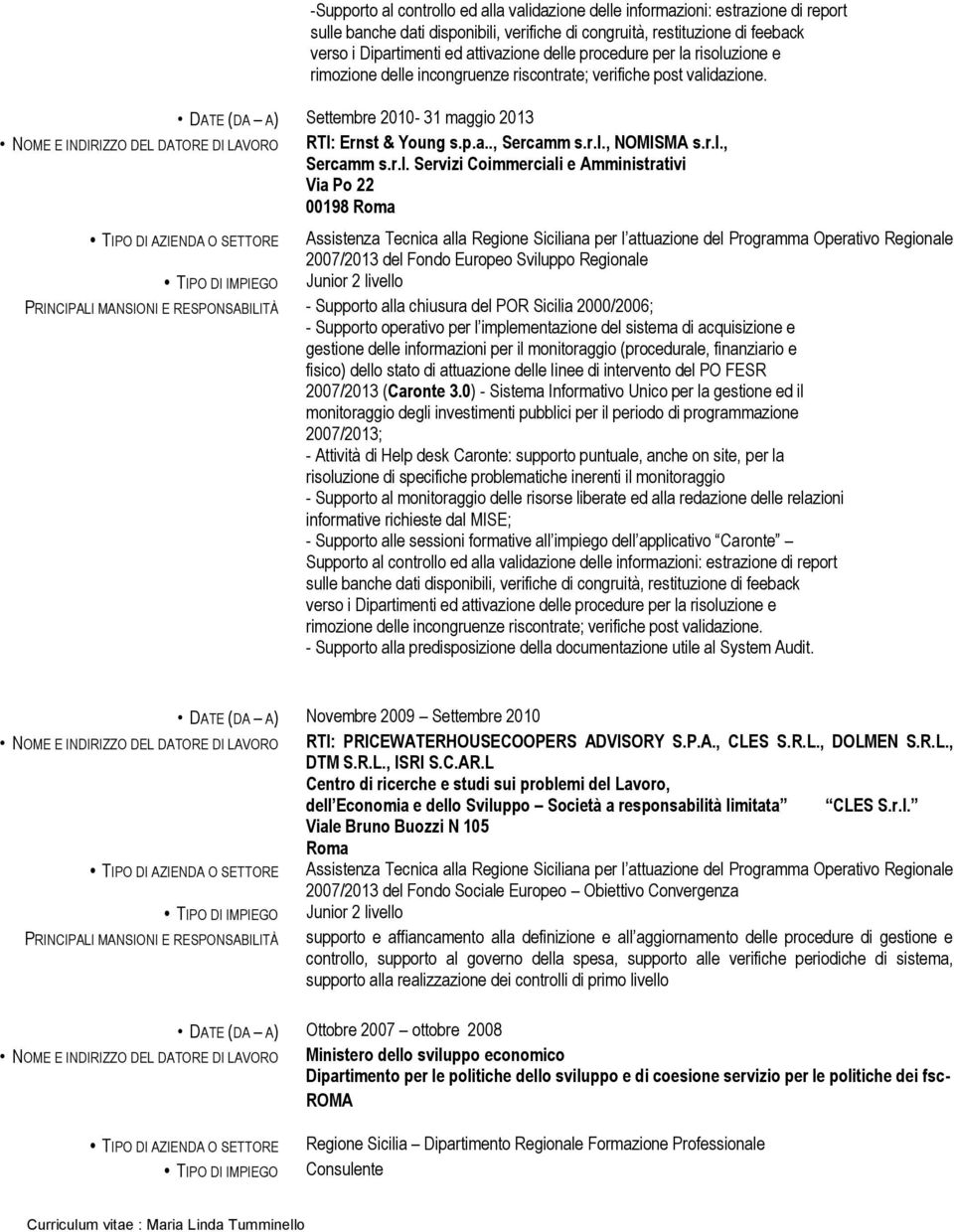 DATE (DA A) Settembre 2010-31 maggio 2013 NOME E INDIRIZZO DEL DATORE DI LAVORO RTI: Ernst & Young s.p.a.., Sercamm s.r.l.