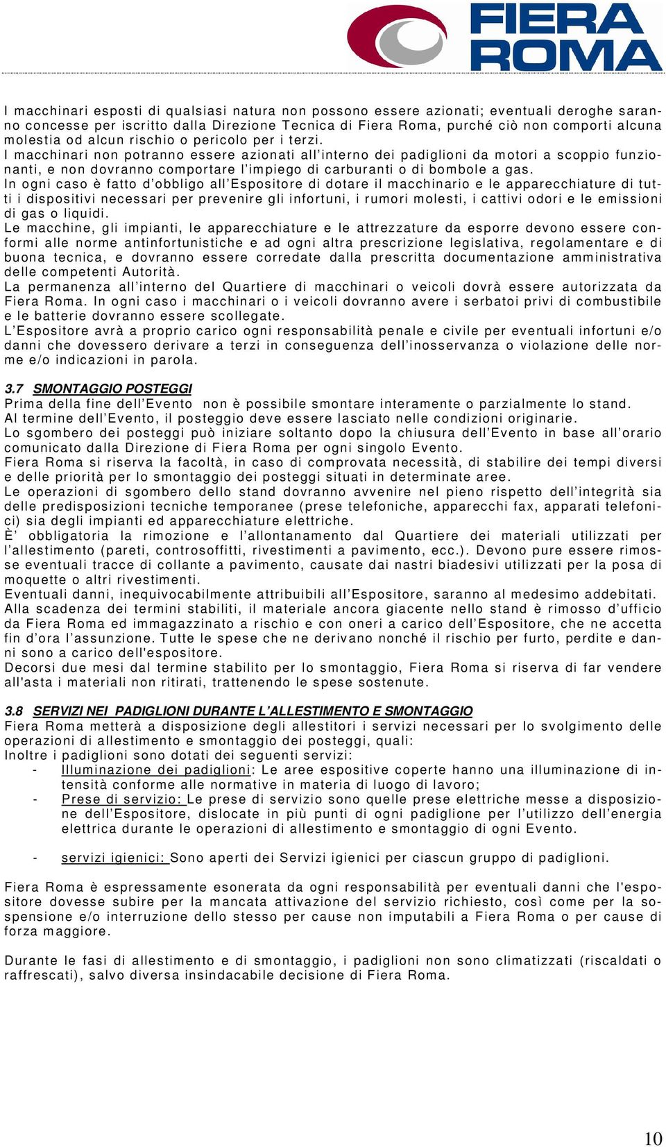 I macchinari non potranno essere azionati all interno dei padiglioni da m otori a scoppio funzionanti, e non dovranno comportare l impiego di carburanti o di bombole a gas.