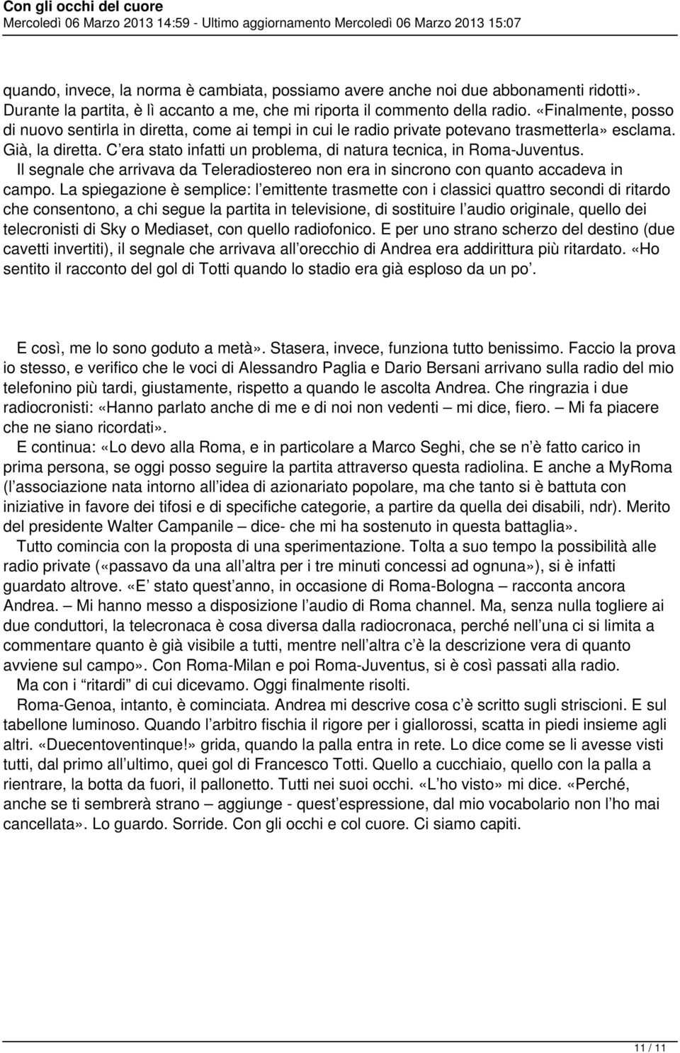 semplice: l emittente trsmette con i clssici quttro secon ritrdo consentono chi segue l prtit in televisione sostituire l uo originle quello dei telecronisti Sky o Meset con quello rofonico E per uno