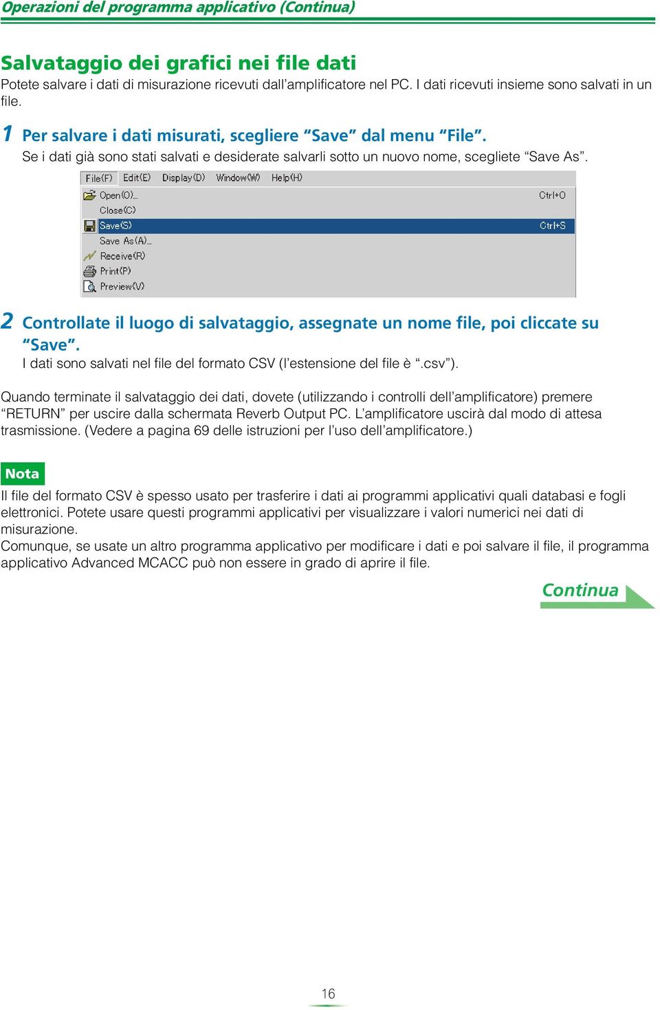 Se i dati già sono stati salvati e desiderate salvarli sotto un nuovo nome, scegliete Save As. 2 Controllate il luogo di salvataggio, assegnate un nome file, poi cliccate su Save.