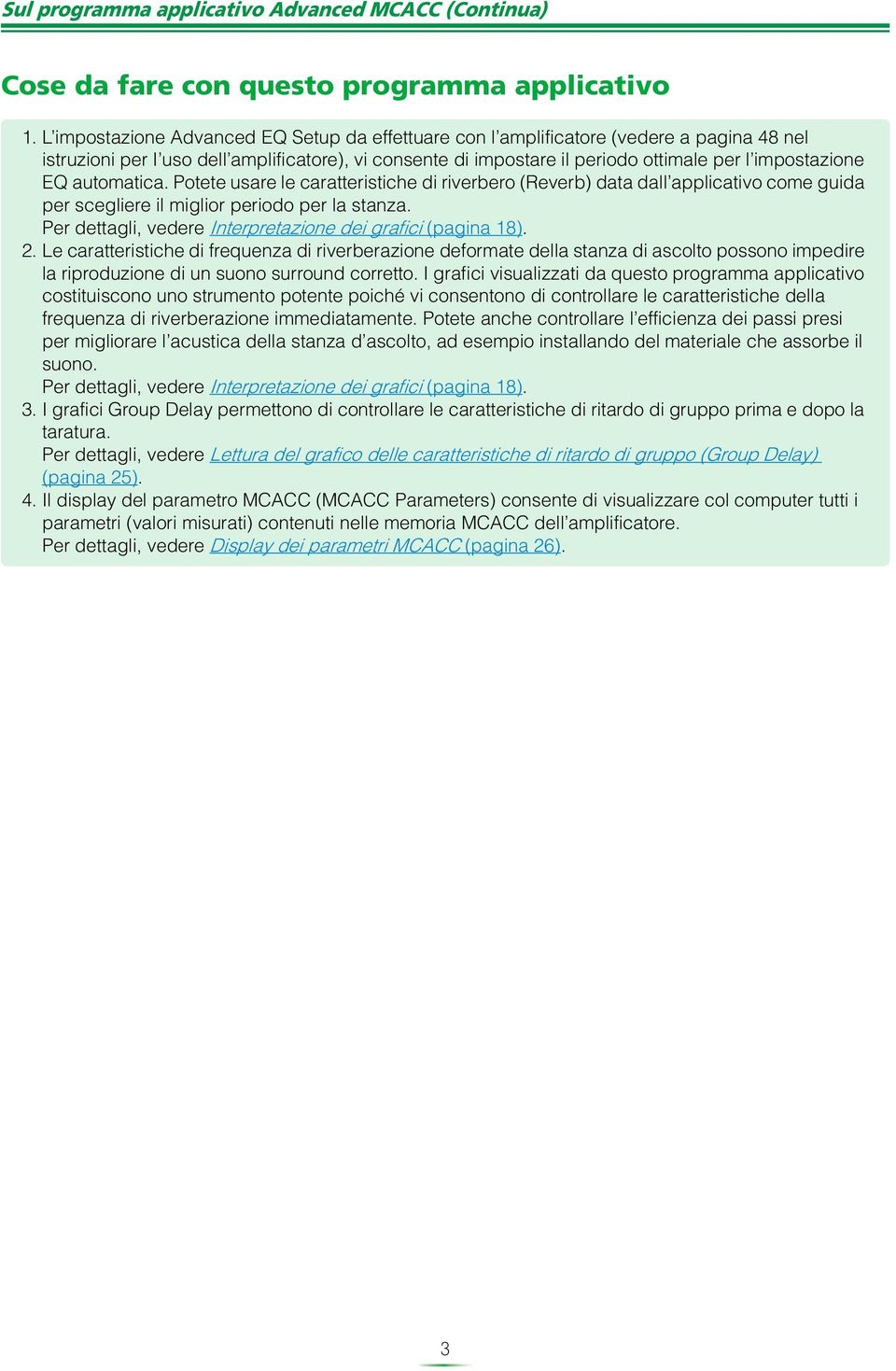 automatica. Potete usare le caratteristiche di riverbero (Reverb) data dall applicativo come guida per scegliere il miglior periodo per la stanza.