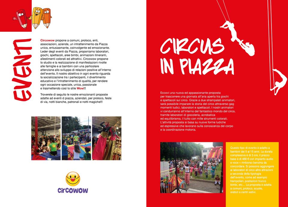 Circowow propone lo studio e la realizzazione di manifestazioni rivolte alle famiglie e ai bambini con una particolare attenzione allo sviluppo di relazioni positive all interno dell evento.