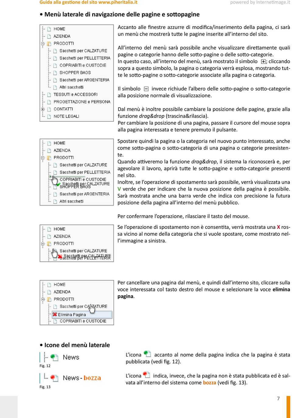 In questo caso, all interno del menù, sarà mostrato il simbolo ; cliccando sopra a questo simbolo, la pagina o categoria verrà esplosa, mostrando tutte le sotto-pagine o sotto-categorie associate