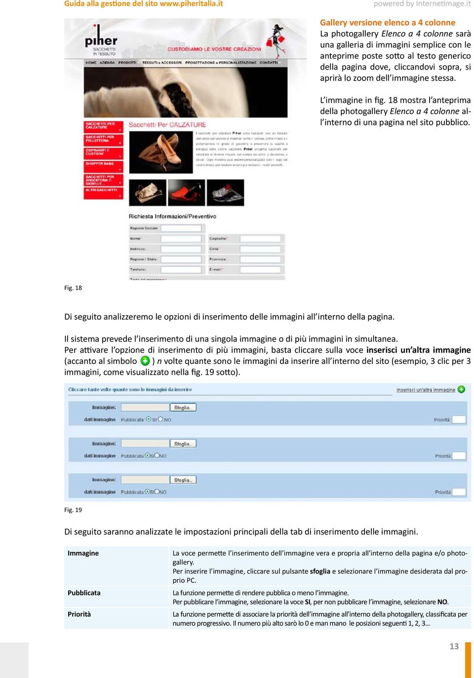 18 Di seguito analizzeremo le opzioni di inserimento delle immagini all interno della pagina. Il sistema prevede l inserimento di una singola immagine o di più immagini in simultanea.