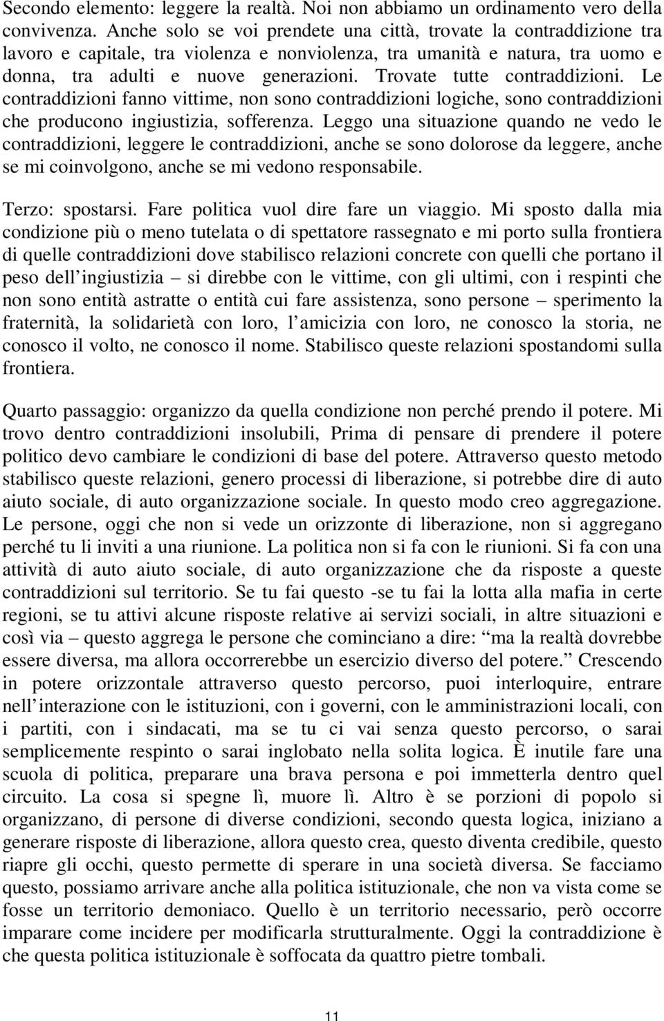 Trovate tutte contraddizioni. Le contraddizioni fanno vittime, non sono contraddizioni logiche, sono contraddizioni che producono ingiustizia, sofferenza.