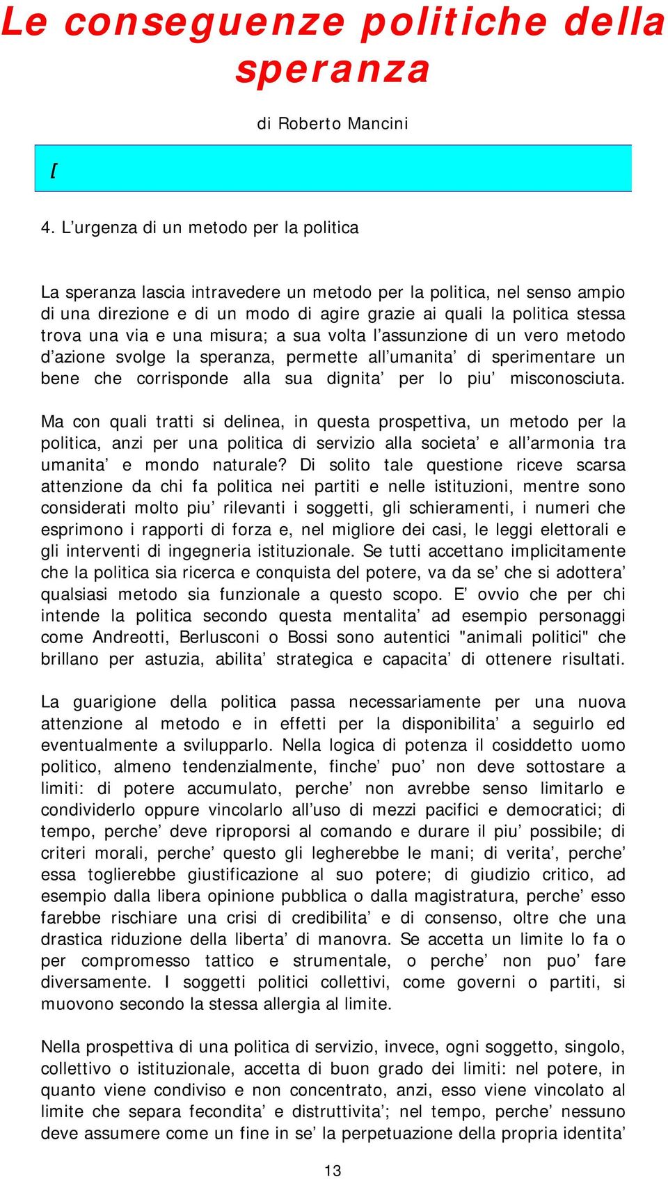 via e una misura; a sua volta l assunzione di un vero metodo d azione svolge la speranza, permette all umanita di sperimentare un bene che corrisponde alla sua dignita per lo piu misconosciuta.