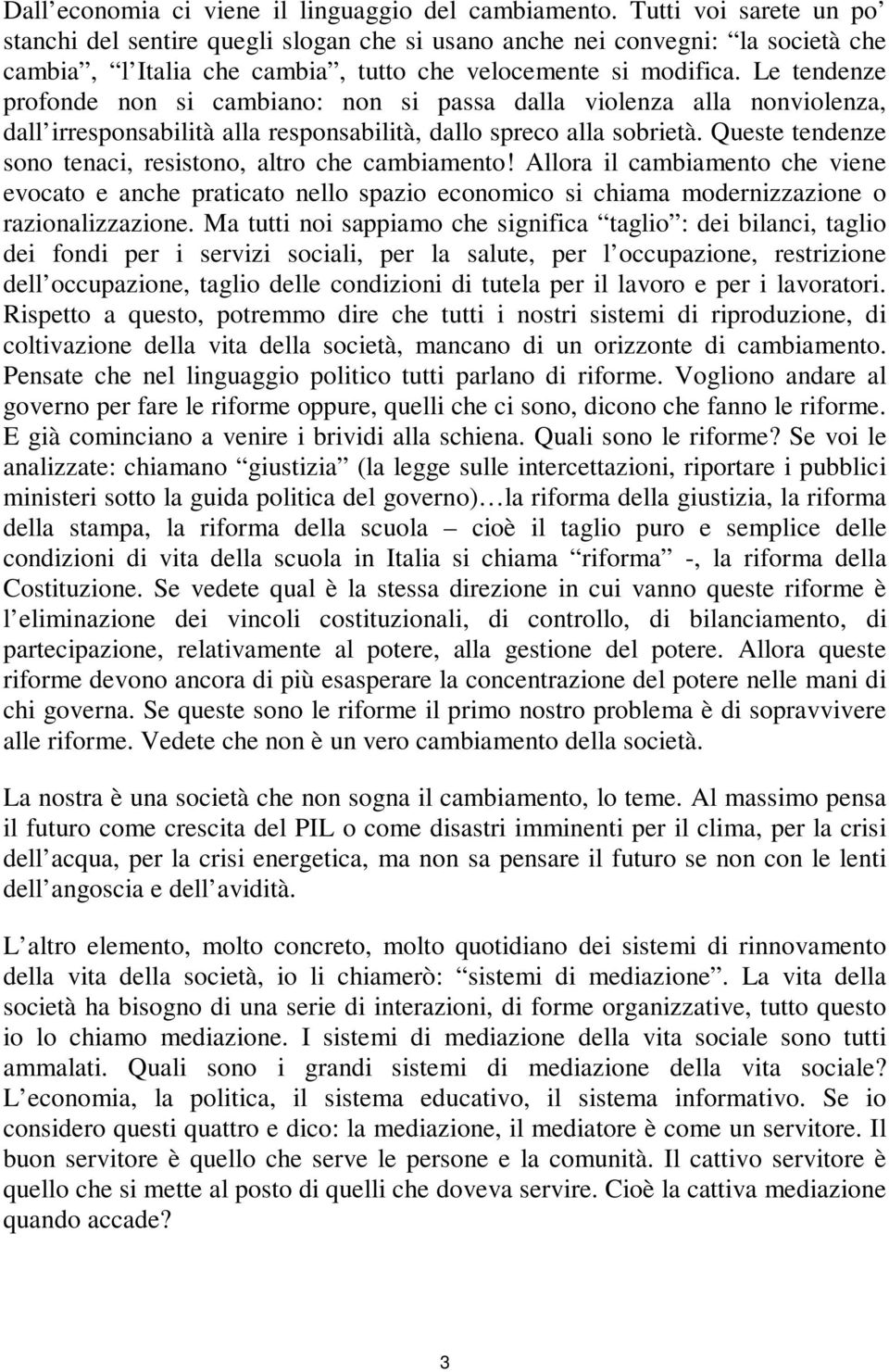 Le tendenze profonde non si cambiano: non si passa dalla violenza alla nonviolenza, dall irresponsabilità alla responsabilità, dallo spreco alla sobrietà.