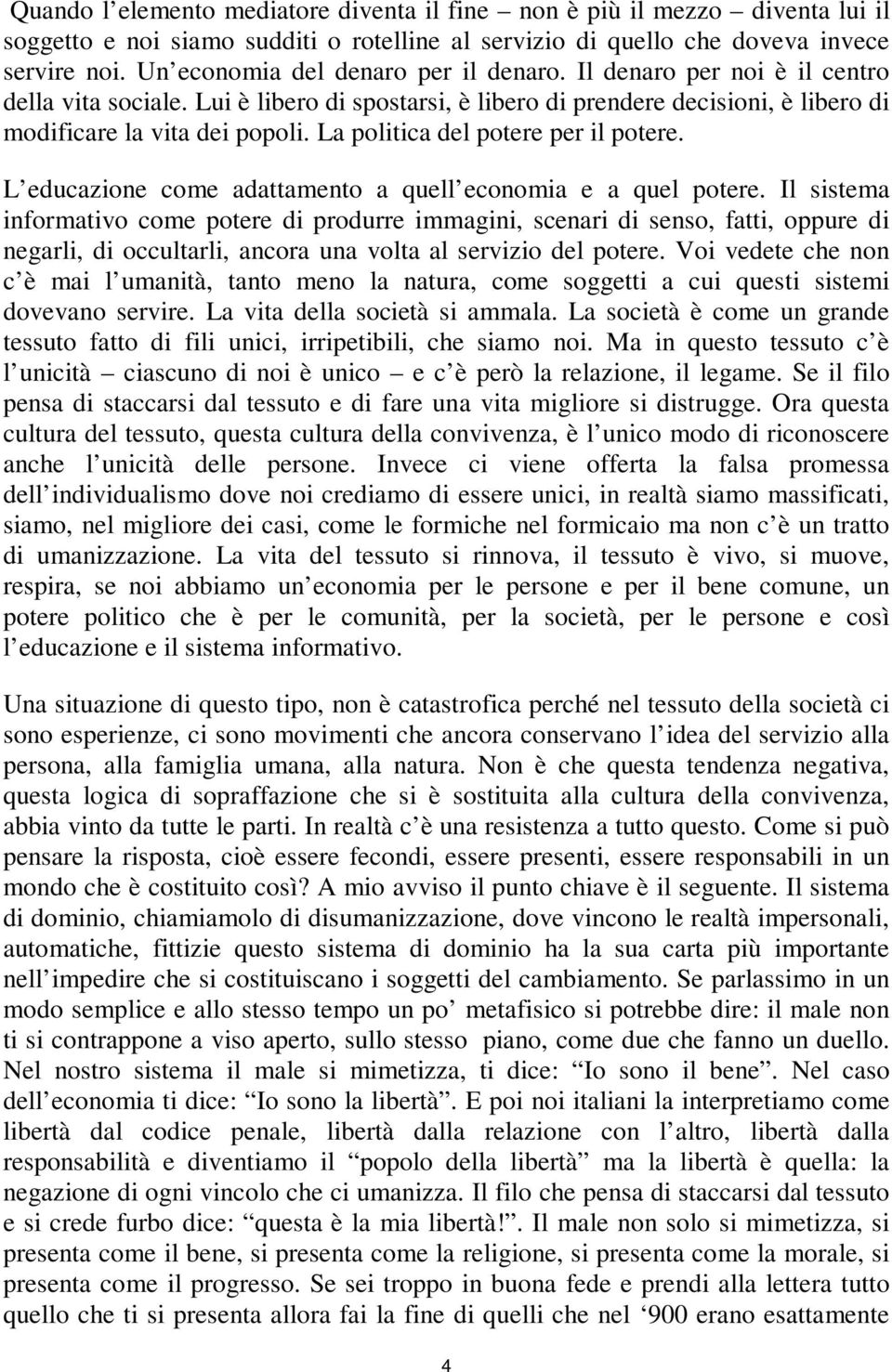 La politica del potere per il potere. L educazione come adattamento a quell economia e a quel potere.