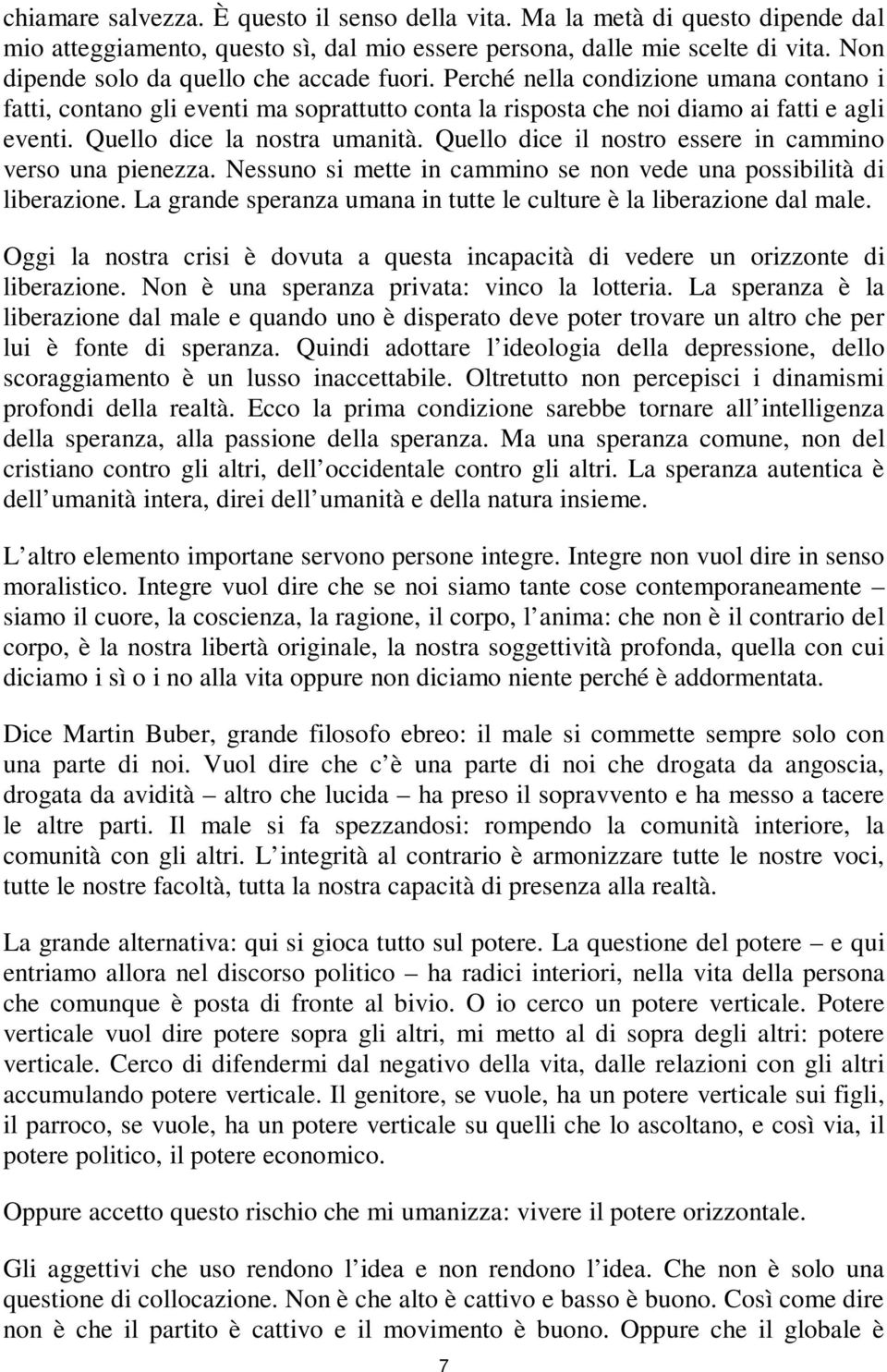 Quello dice la nostra umanità. Quello dice il nostro essere in cammino verso una pienezza. Nessuno si mette in cammino se non vede una possibilità di liberazione.