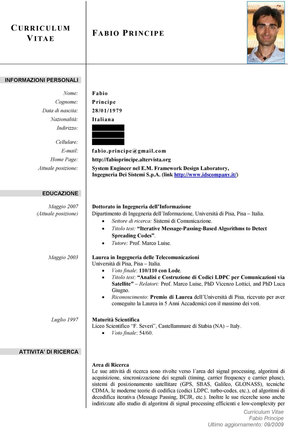 idscompany.it/) EDUCAZIONE Maggio 2007 (Attuale posizione) Maggio 2003 Dottorato in Ingegneria dell Informazione Dipartimento di Ingegneria dell Informazione, Università di Pisa, Pisa Italia.