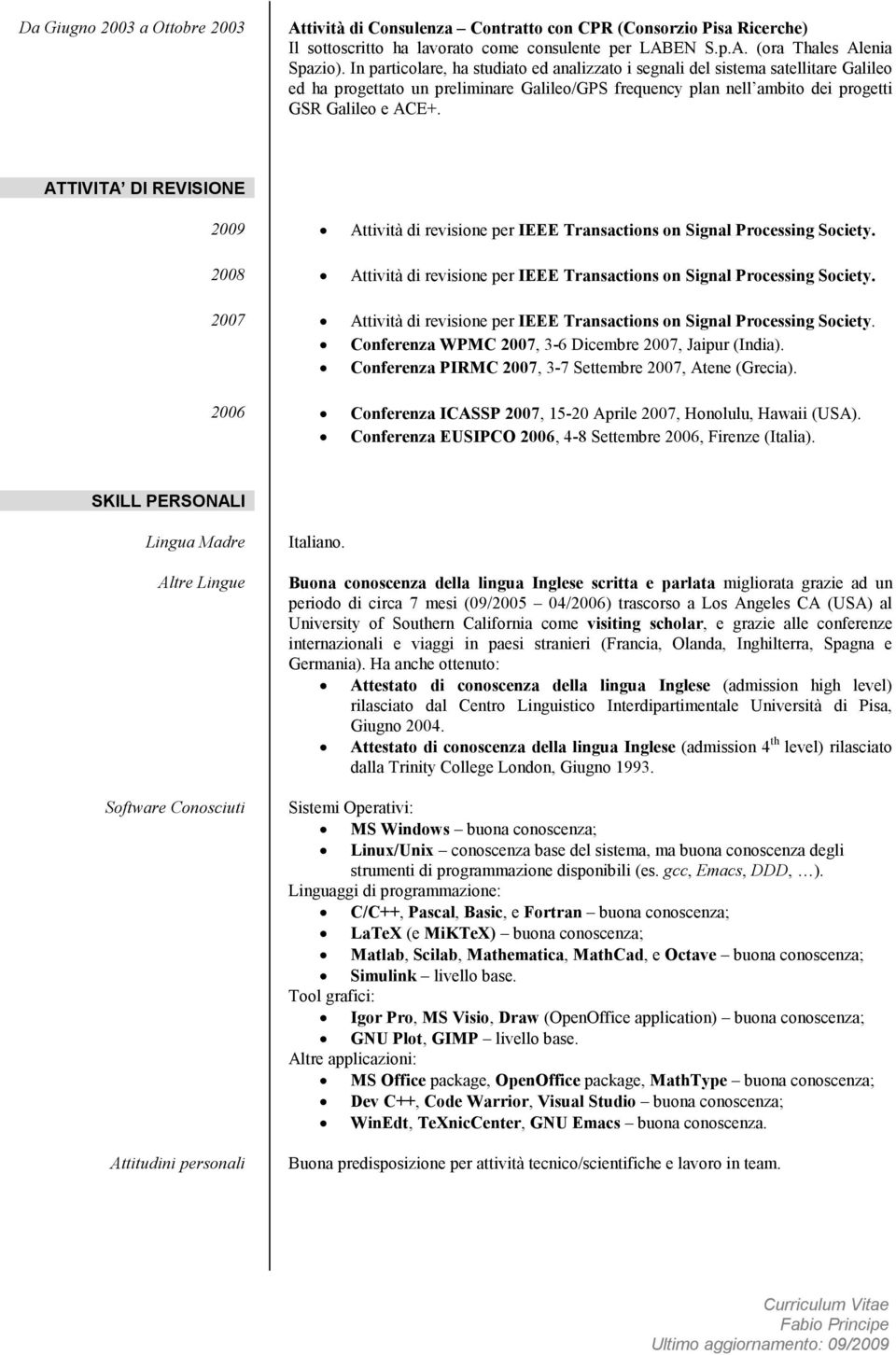 ATTIVITA DI REVISIONE 2009 Attività di revisione per IEEE Transactions on Signal Processing Society. 2008 Attività di revisione per IEEE Transactions on Signal Processing Society.