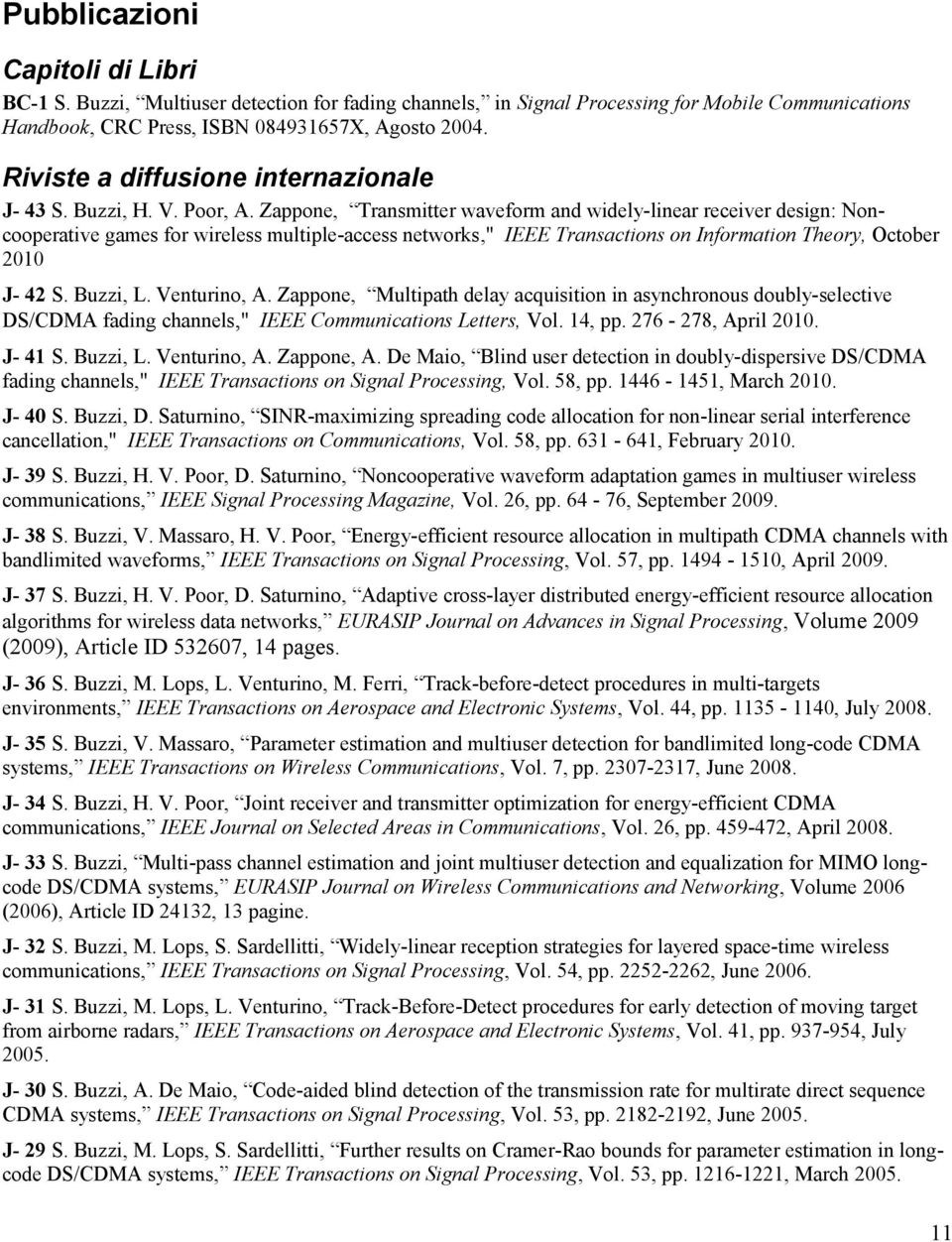 Zappone, Transmitter waveform and widely-linear receiver design: Noncooperative games for wireless multiple-access networks," IEEE Transactions on Information Theory, October 2010 J- 42 S. Buzzi, L.