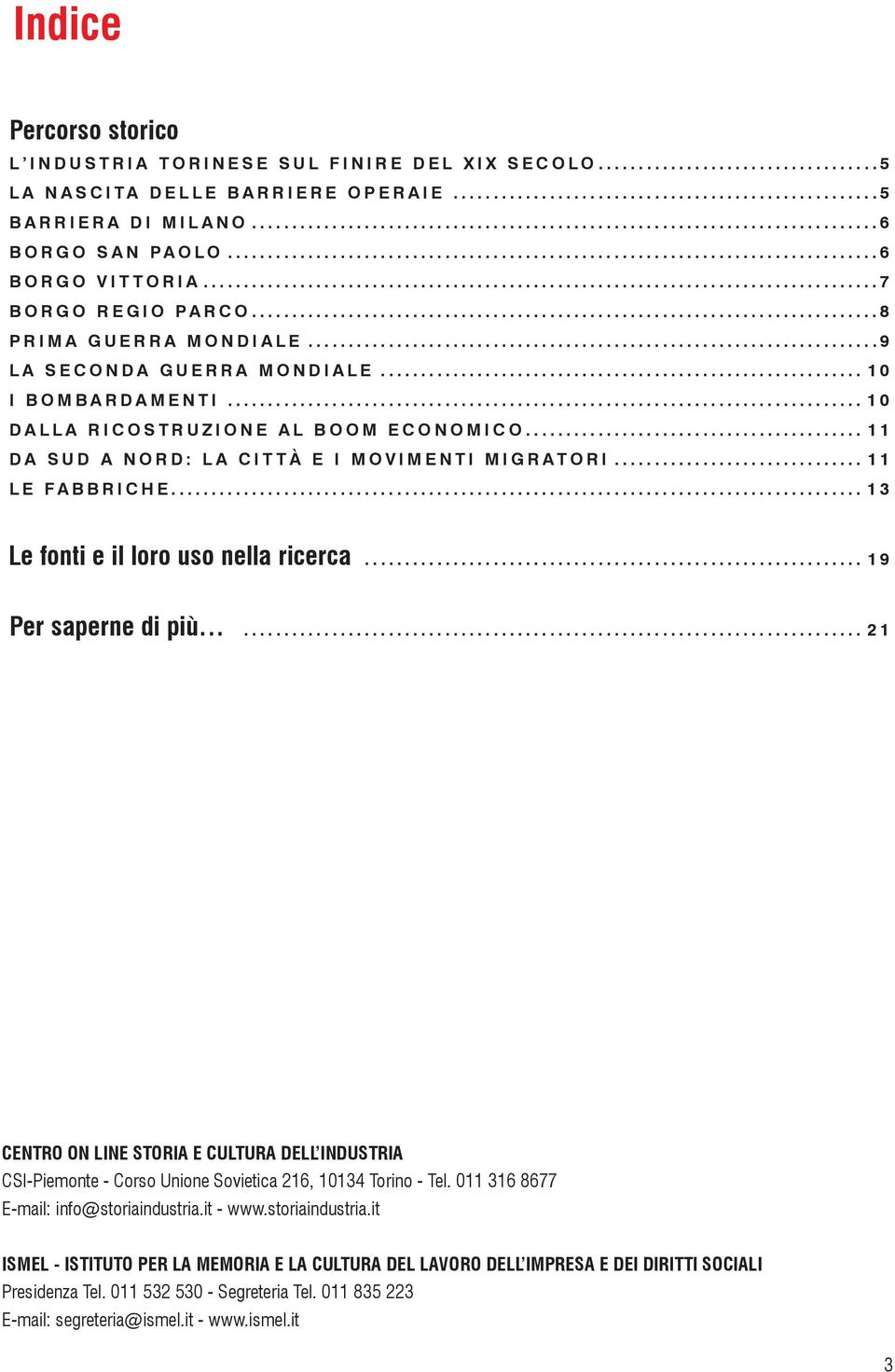 .. 13 Le fonti e il loro uso nella ricerca... 19 Per saperne di più... 21 CENTRO ON LINE STORIA E CULTURA DELL INDUSTRIA CSI-Piemonte - Corso Unione Sovietica 216, 10134 Torino - Tel.