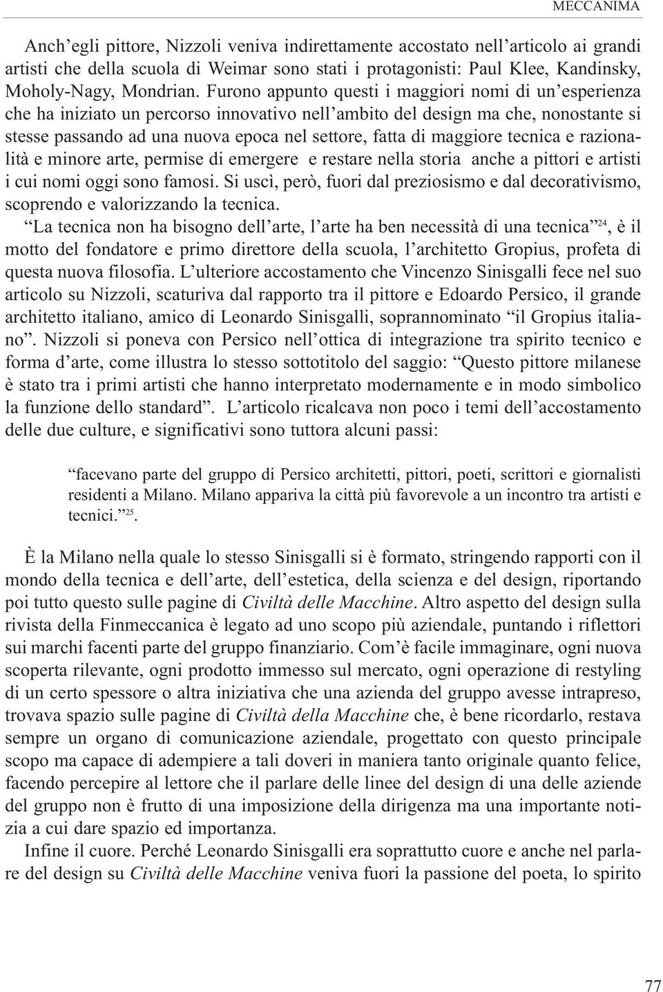 maggiore tecnica e razionalità e minore arte, permise di emergere e restare nella storia anche a pittori e artisti i cui nomi oggi sono famosi.