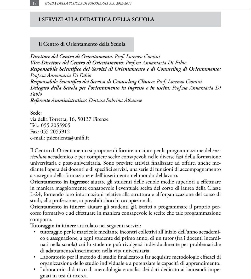 ssa annamaria di fabio Responsabile Scientifico dei Servizi di Counseling Clinico: prof. lorenzo cionini Delegato della Scuola per l orientamento in ingresso e in uscita: prof.