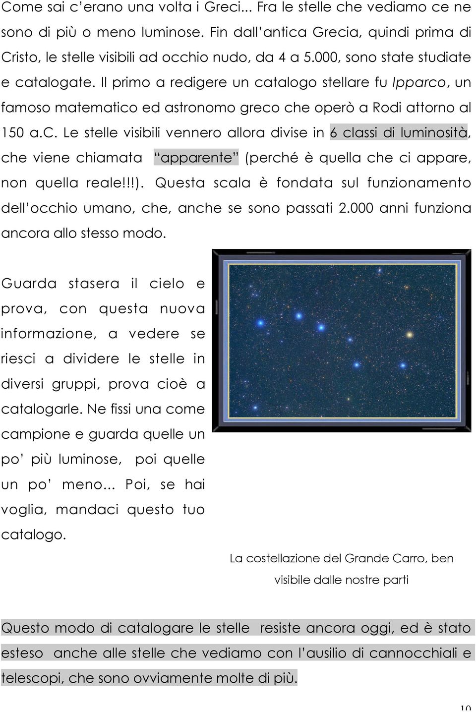 !!). Questa scala è fondata sul funzionamento dell occhio umano, che, anche se sono passati 2.000 anni funziona ancora allo stesso modo.