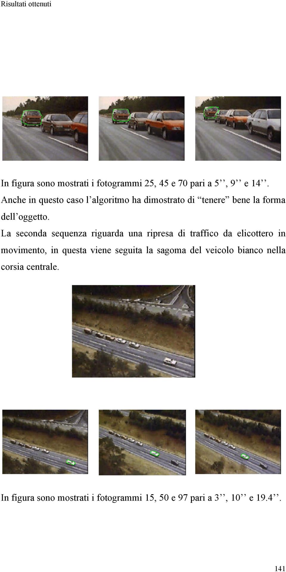 La seconda sequenza riguarda una ripresa di traffico da elicottero in movimento, in questa